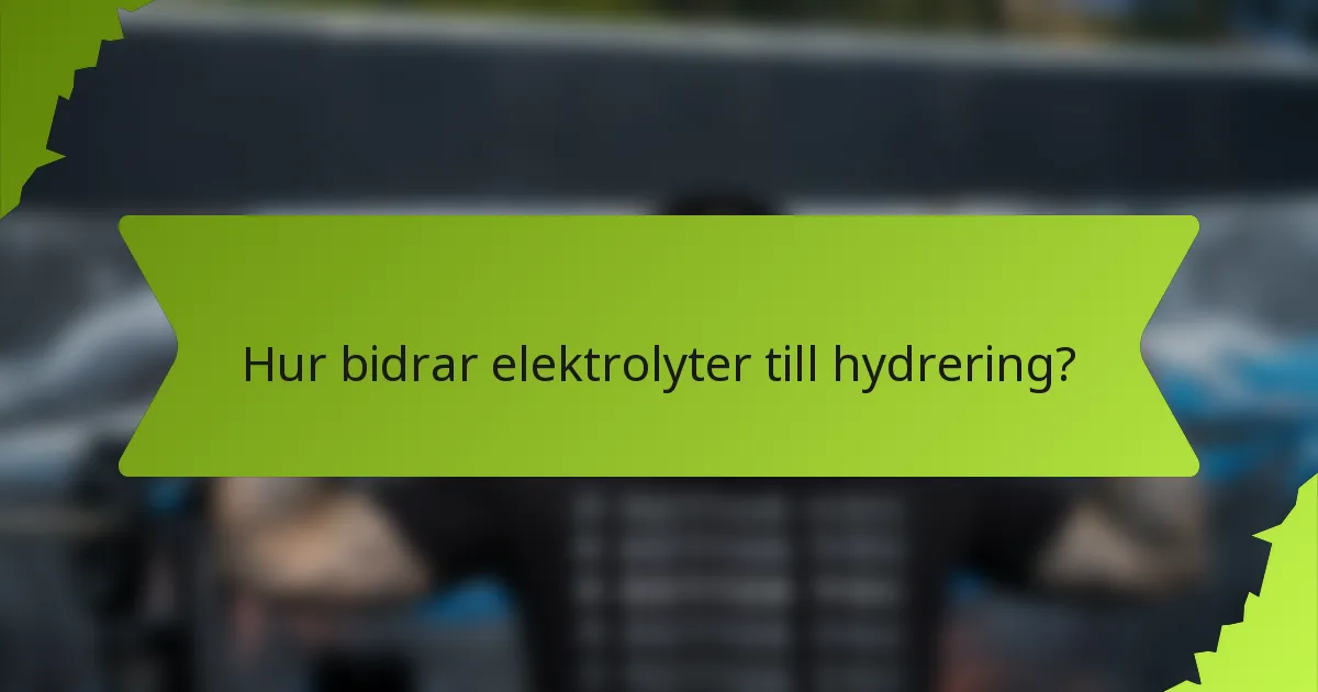 Hur bidrar elektrolyter till hydrering?