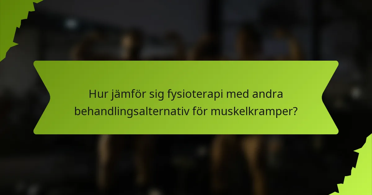 Hur jämför sig fysioterapi med andra behandlingsalternativ för muskelkramper?