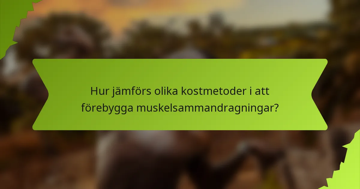 Hur jämförs olika kostmetoder i att förebygga muskelsammandragningar?