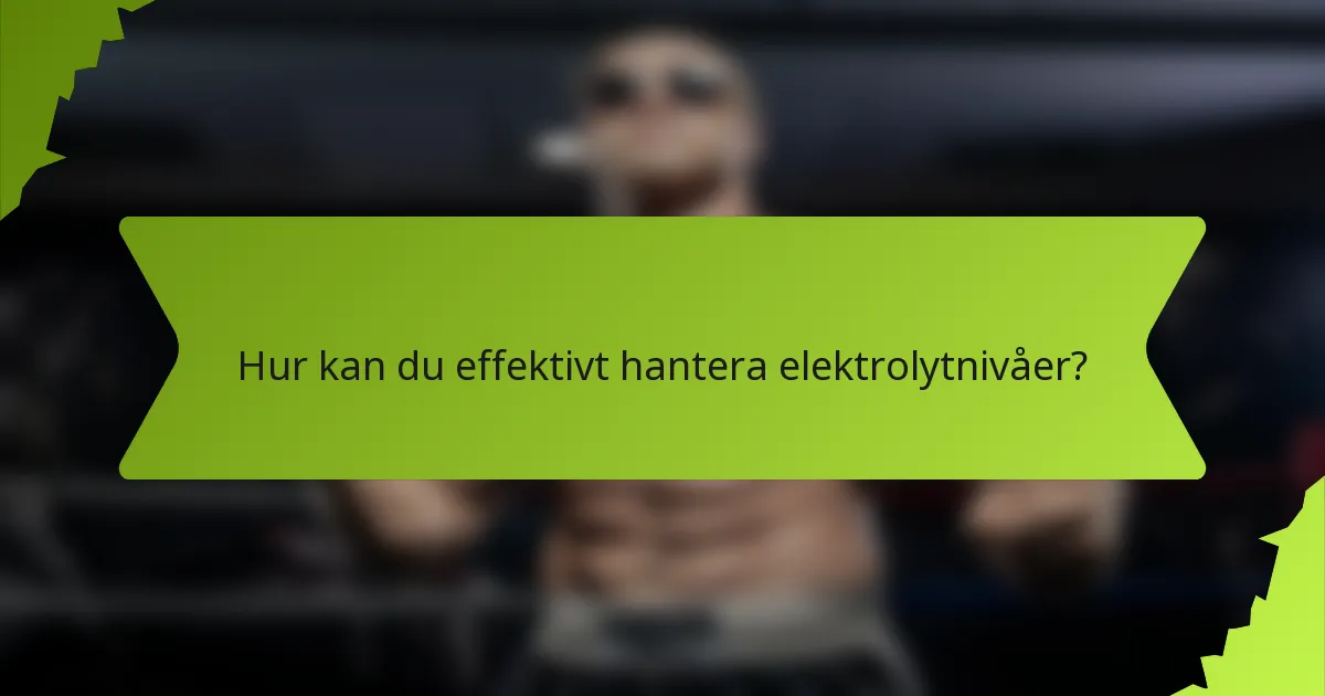 Hur kan du effektivt hantera elektrolytnivåer?
