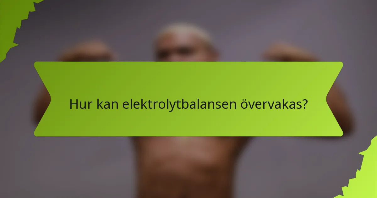 Hur kan elektrolytbalansen övervakas?