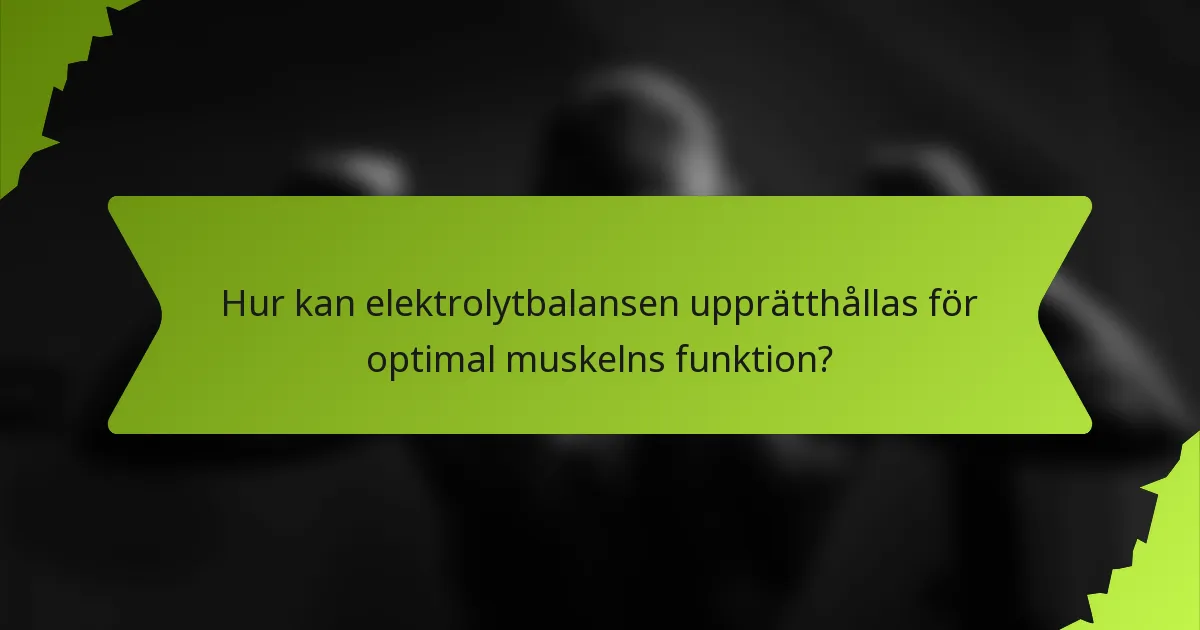 Hur kan elektrolytbalansen upprätthållas för optimal muskelns funktion?