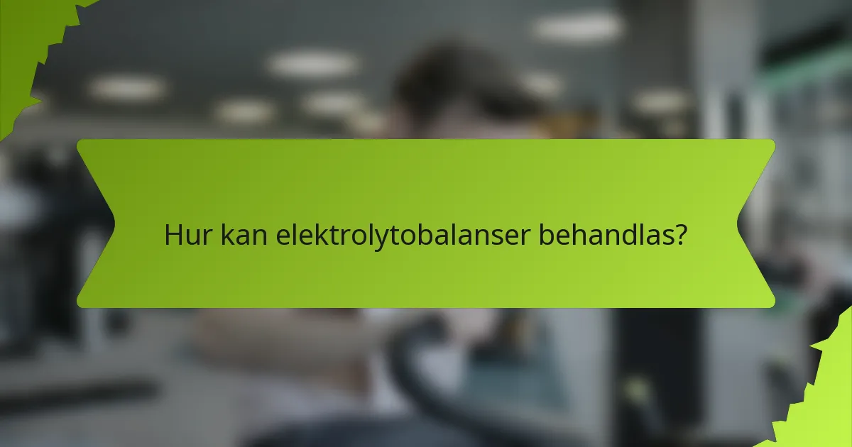 Hur kan elektrolytobalanser behandlas?