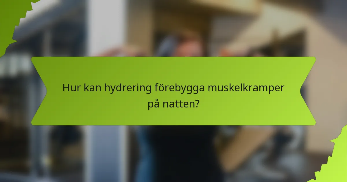 Hur kan hydrering förebygga muskelkramper på natten?