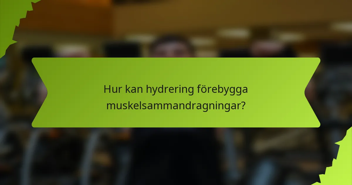 Hur kan hydrering förebygga muskelsammandragningar?