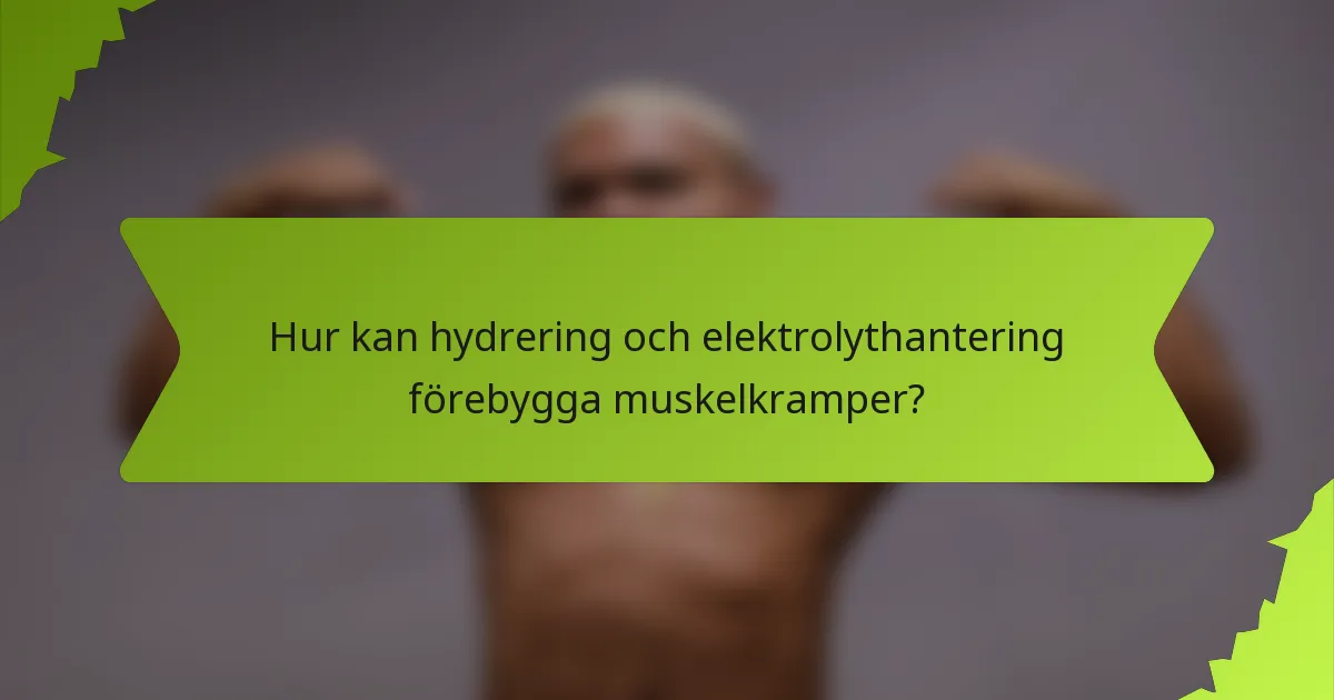 Hur kan hydrering och elektrolythantering förebygga muskelkramper?