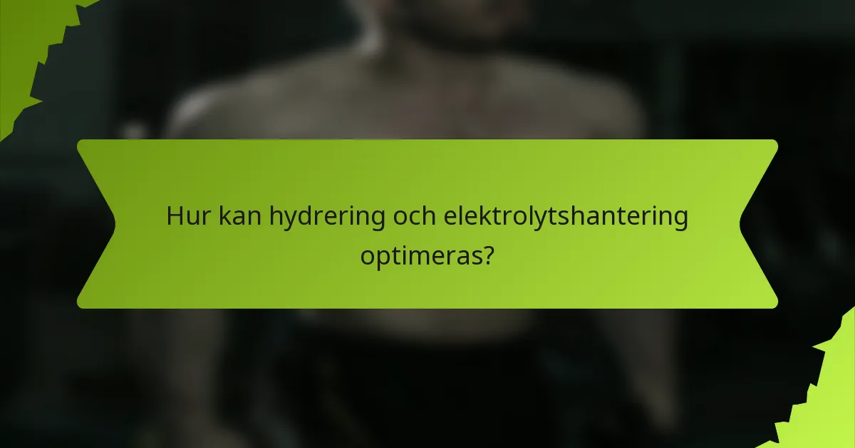 Hur kan hydrering och elektrolytshantering optimeras?