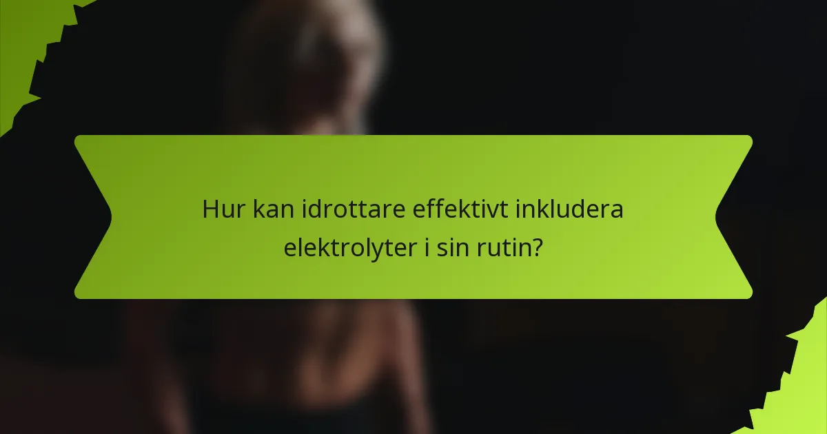 Hur kan idrottare effektivt inkludera elektrolyter i sin rutin?
