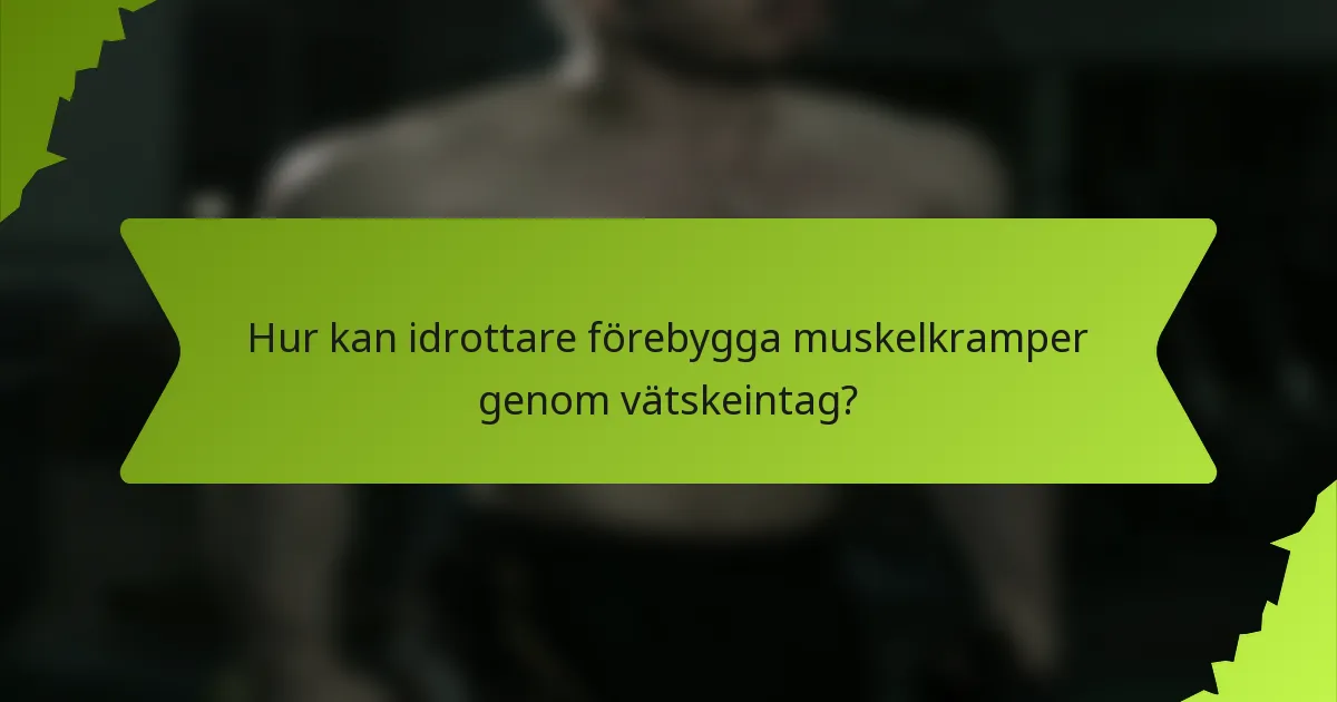 Hur kan idrottare förebygga muskelkramper genom vätskeintag?