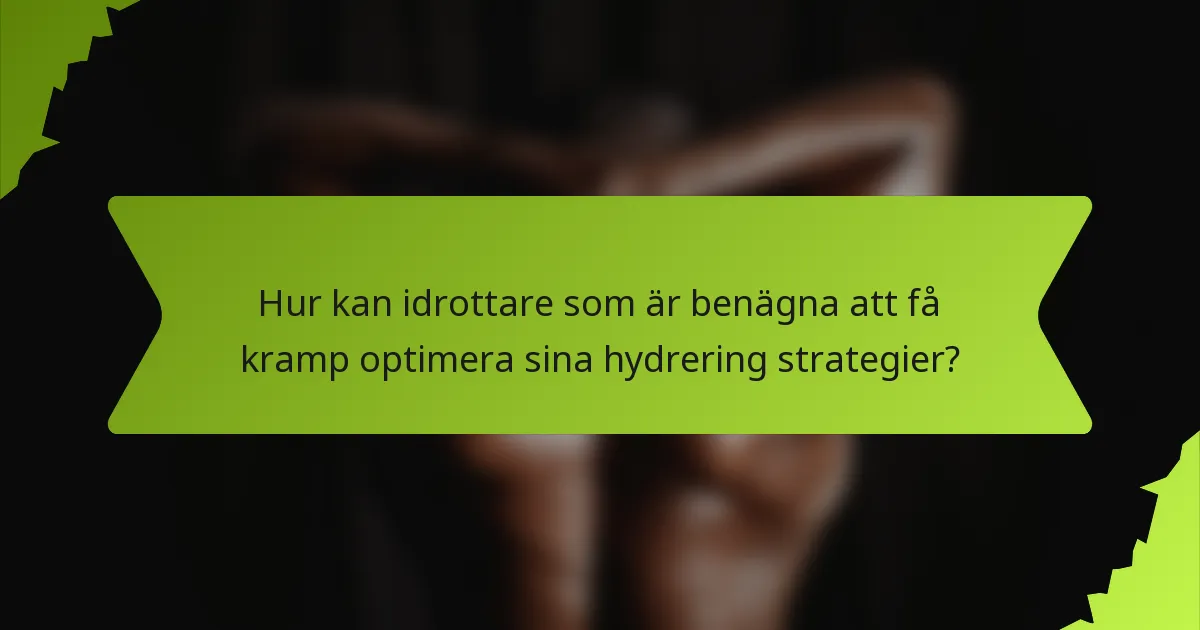 Hur kan idrottare som är benägna att få kramp optimera sina hydrering strategier?