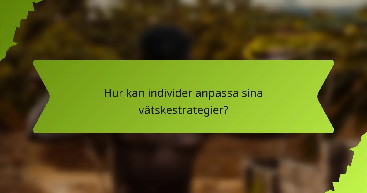 Hur kan individer anpassa sina vätskestrategier?