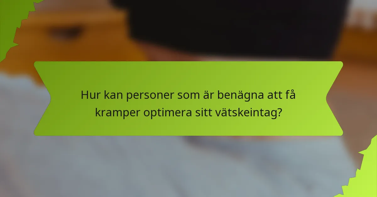 Hur kan personer som är benägna att få kramper optimera sitt vätskeintag?