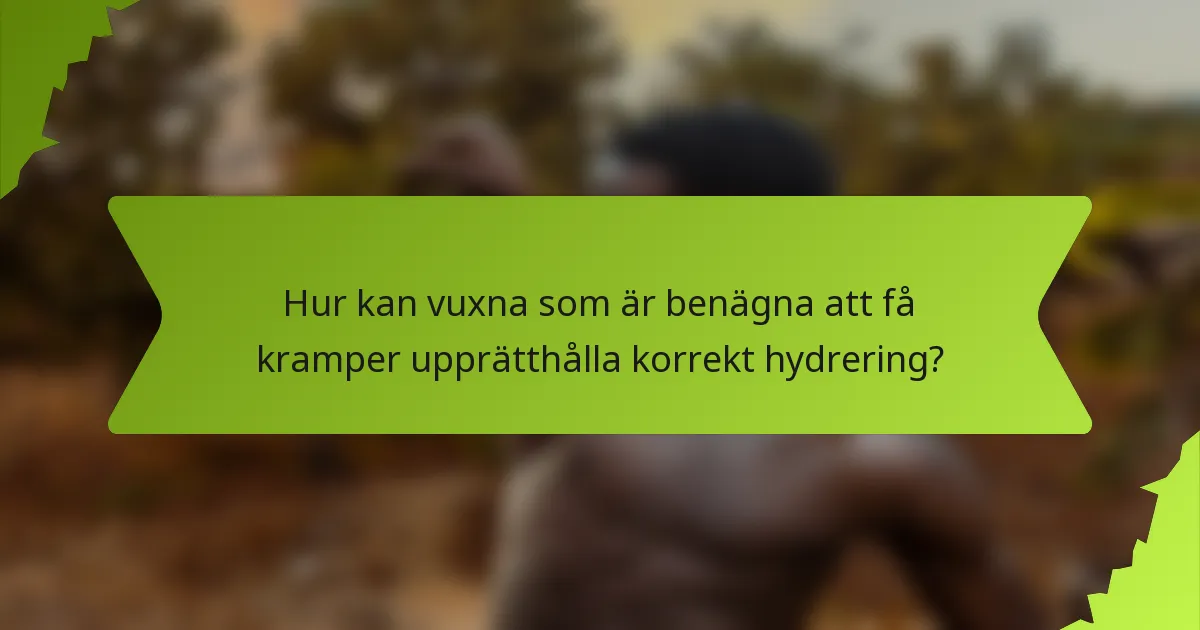 Hur kan vuxna som är benägna att få kramper upprätthålla korrekt hydrering?