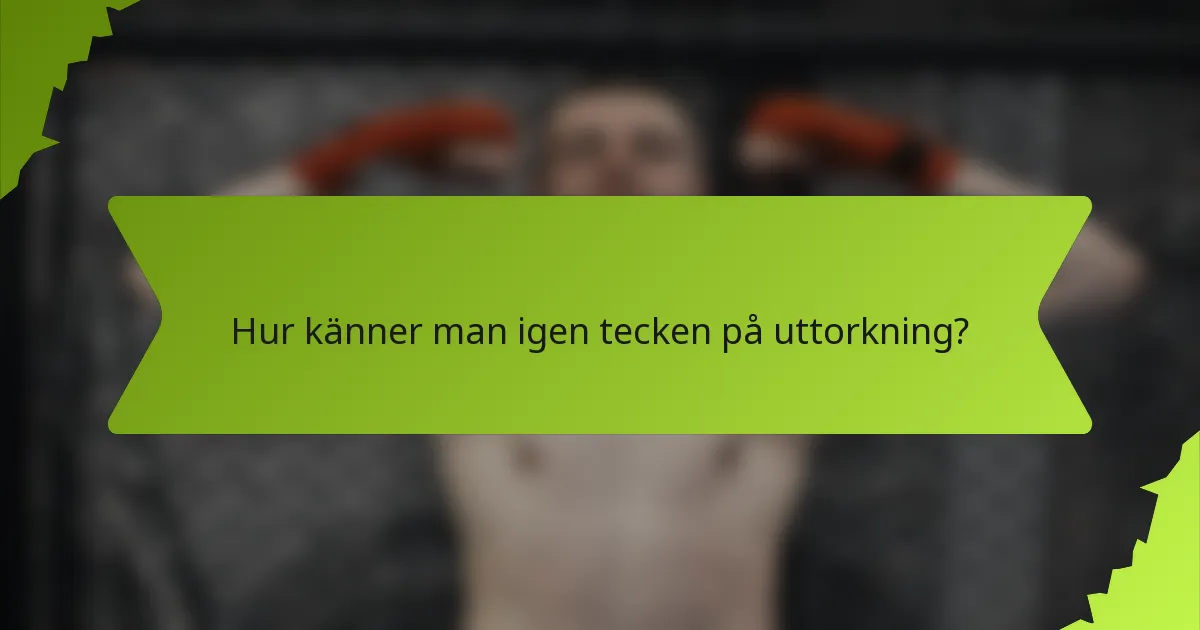 Hur känner man igen tecken på uttorkning?
