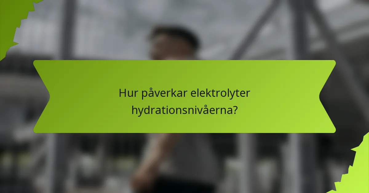 Hur påverkar elektrolyter hydrationsnivåerna?