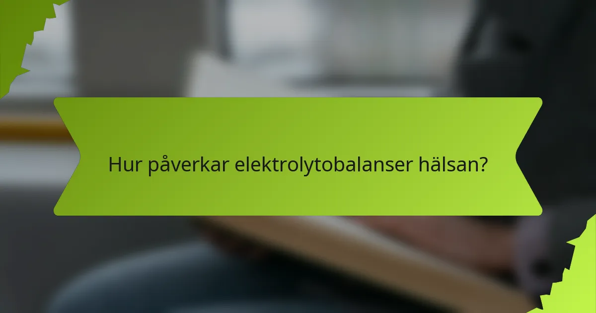 Hur påverkar elektrolytobalanser hälsan?