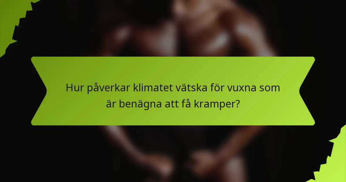 Hur påverkar klimatet vätska för vuxna som är benägna att få kramper?