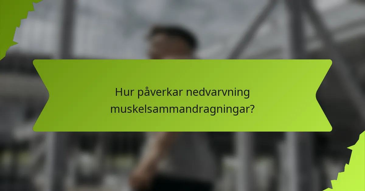 Hur påverkar nedvarvning muskelsammandragningar?