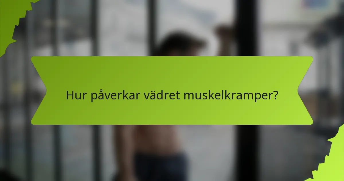 Hur påverkar vädret muskelkramper?