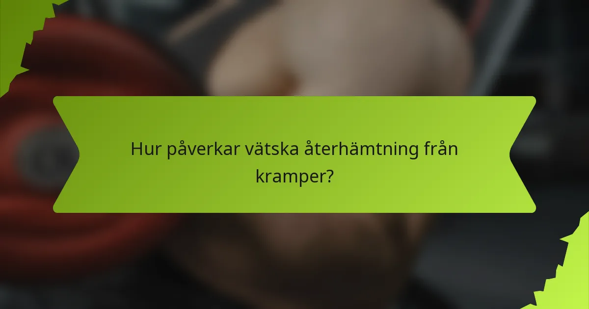 Hur påverkar vätska återhämtning från kramper?