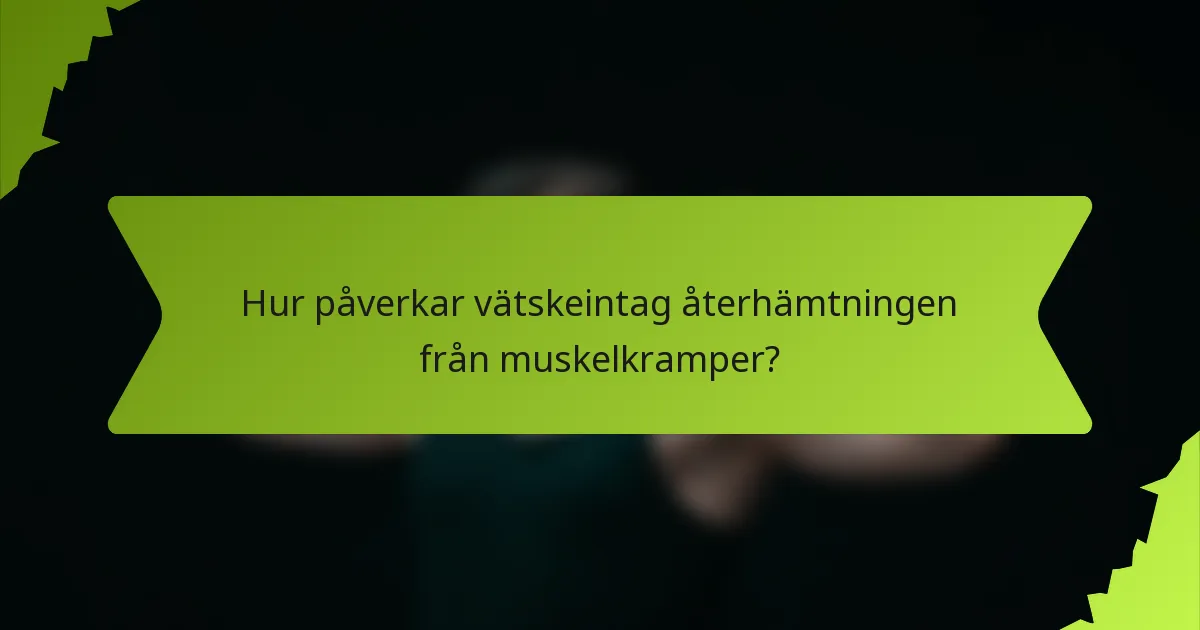 Hur påverkar vätskeintag återhämtningen från muskelkramper?