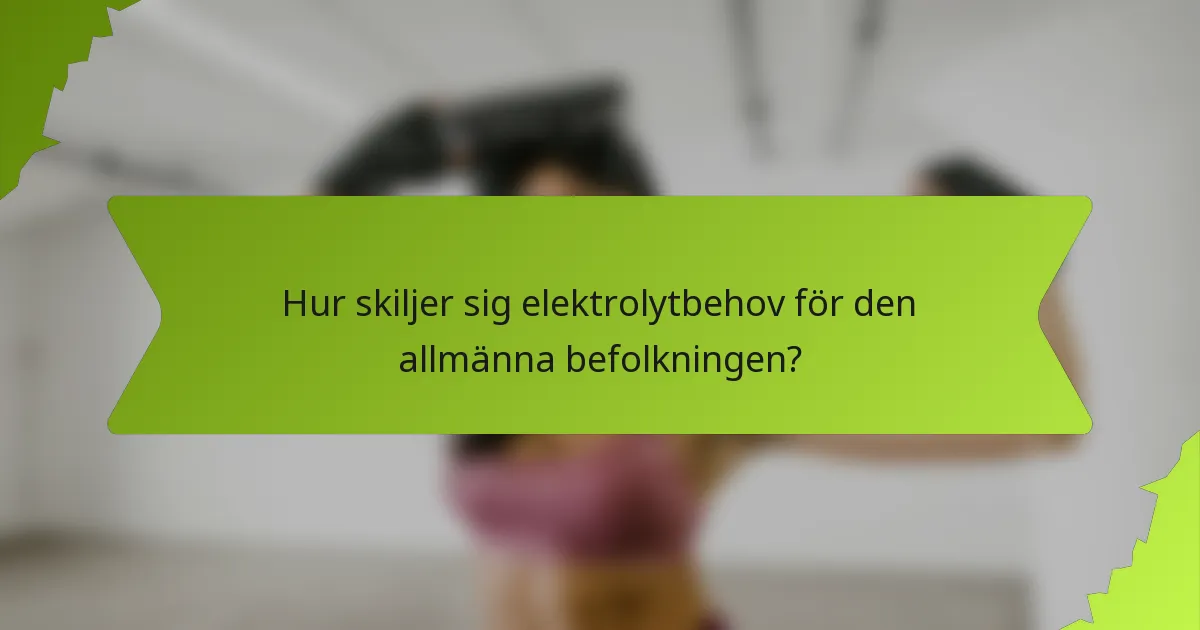 Hur skiljer sig elektrolytbehov för den allmänna befolkningen?