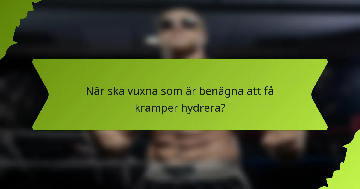 När ska vuxna som är benägna att få kramper hydrera?