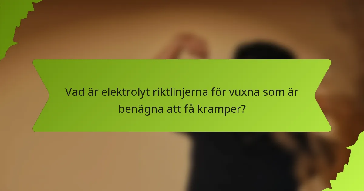 Vad är elektrolyt riktlinjerna för vuxna som är benägna att få kramper?