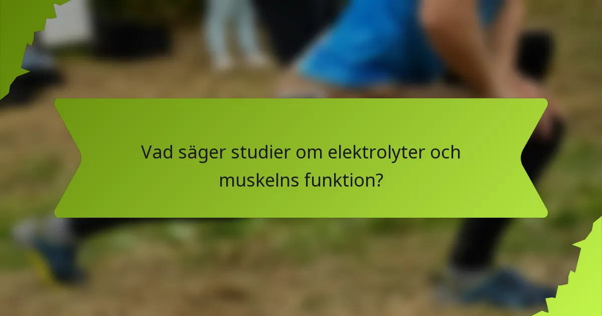 Vad säger studier om elektrolyter och muskelns funktion?
