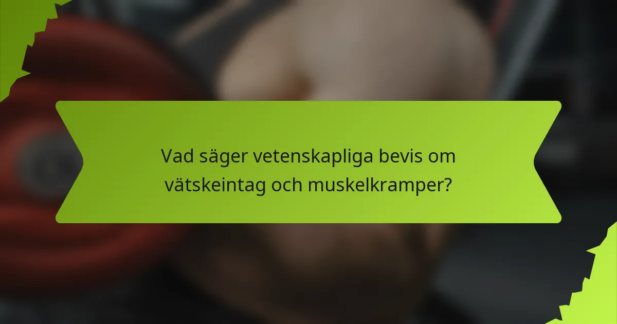 Vad säger vetenskapliga bevis om vätskeintag och muskelkramper?