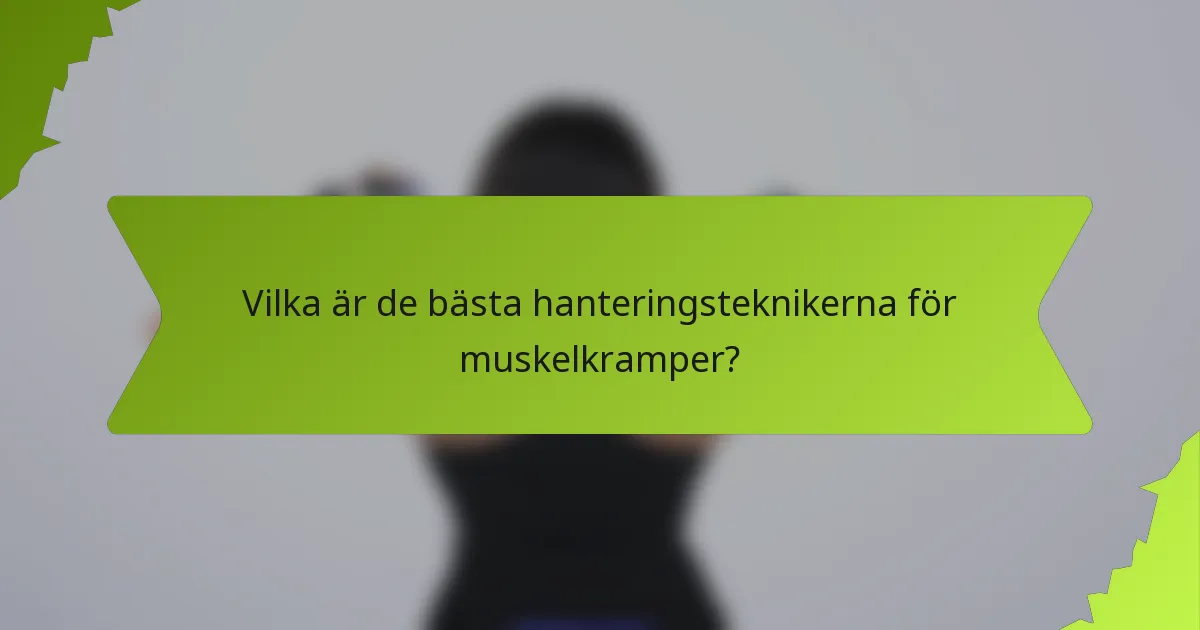 Vilka är de bästa hanteringsteknikerna för muskelkramper?