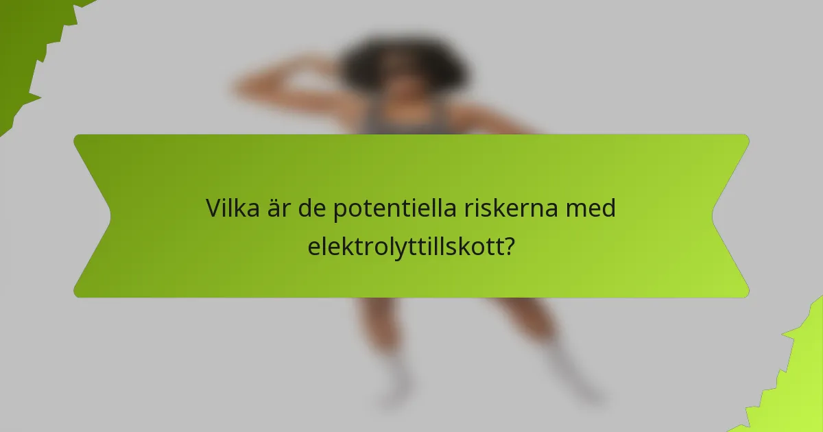 Vilka är de potentiella riskerna med elektrolyttillskott?