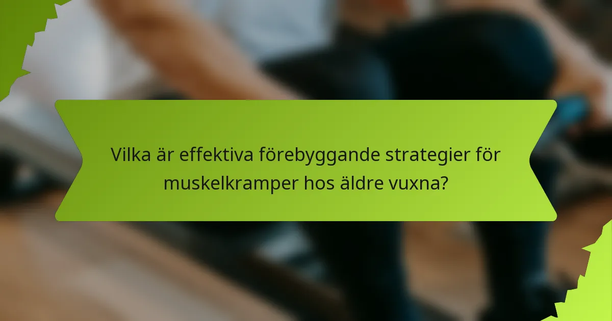 Vilka är effektiva förebyggande strategier för muskelkramper hos äldre vuxna?