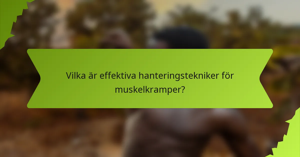 Vilka är effektiva hanteringstekniker för muskelkramper?