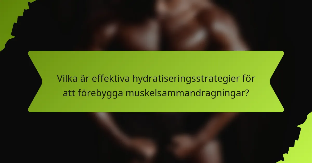 Vilka är effektiva hydratiseringsstrategier för att förebygga muskelsammandragningar?