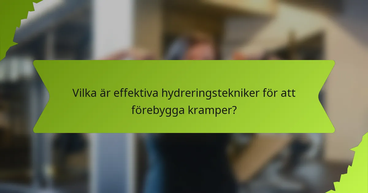 Vilka är effektiva hydreringstekniker för att förebygga kramper?