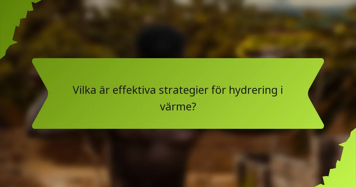 Vilka är effektiva strategier för hydrering i värme?