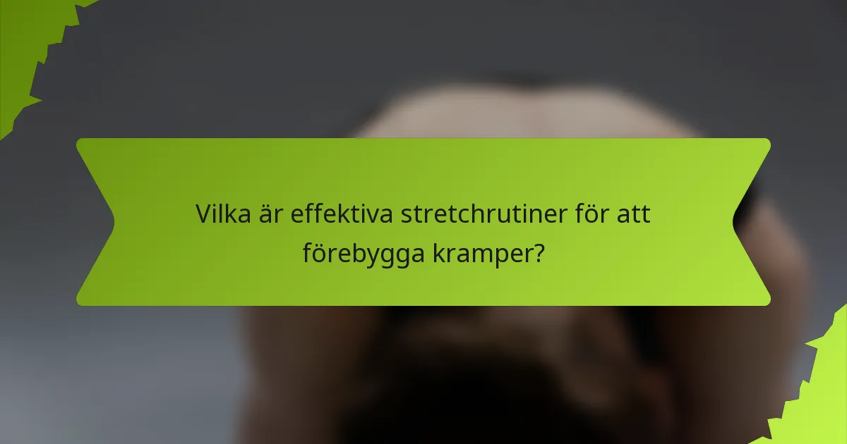 Vilka är effektiva stretchrutiner för att förebygga kramper?