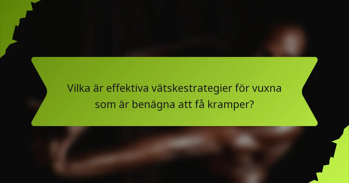 Vilka är effektiva vätskestrategier för vuxna som är benägna att få kramper?
