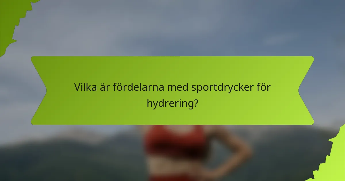 Vilka är fördelarna med sportdrycker för hydrering?