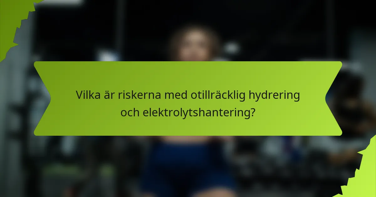 Vilka är riskerna med otillräcklig hydrering och elektrolytshantering?
