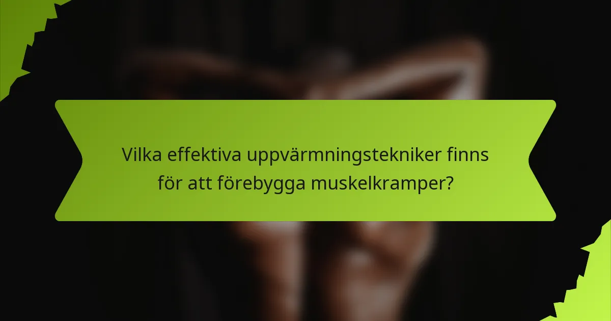 Vilka effektiva uppvärmningstekniker finns för att förebygga muskelkramper?