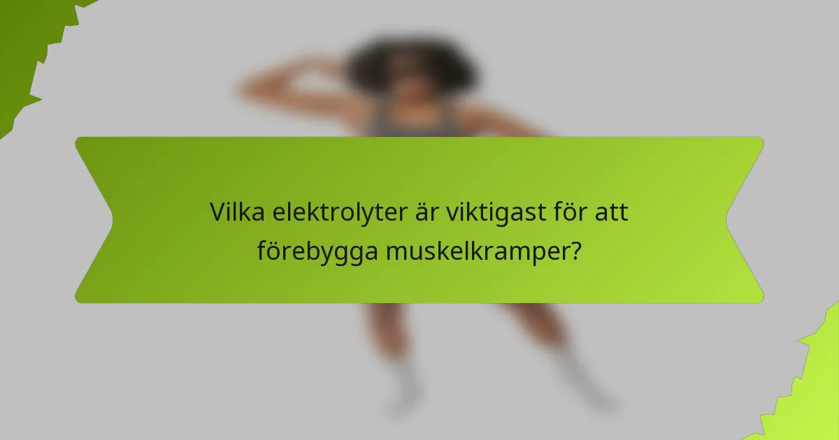 Vilka elektrolyter är viktigast för att förebygga muskelkramper?