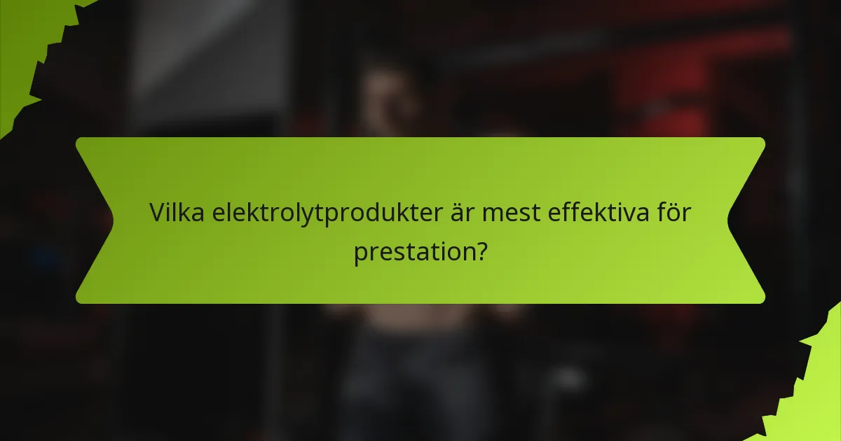 Vilka elektrolytprodukter är mest effektiva för prestation?