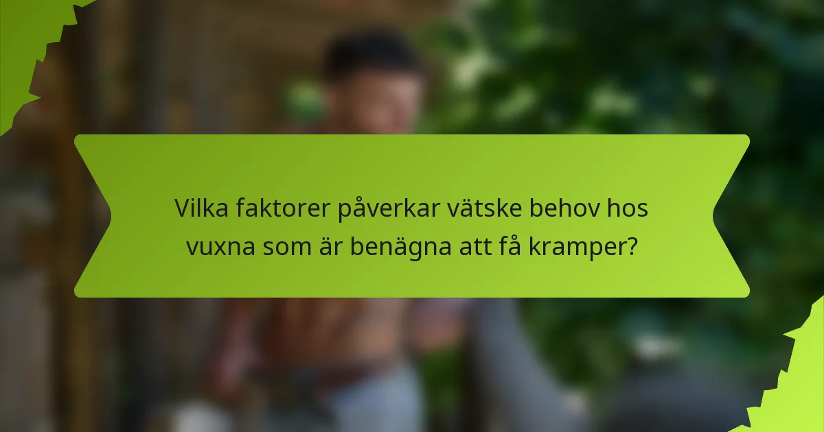 Vilka faktorer påverkar vätske behov hos vuxna som är benägna att få kramper?