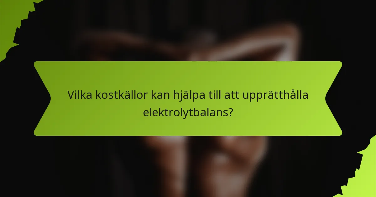 Vilka kostkällor kan hjälpa till att upprätthålla elektrolytbalans?