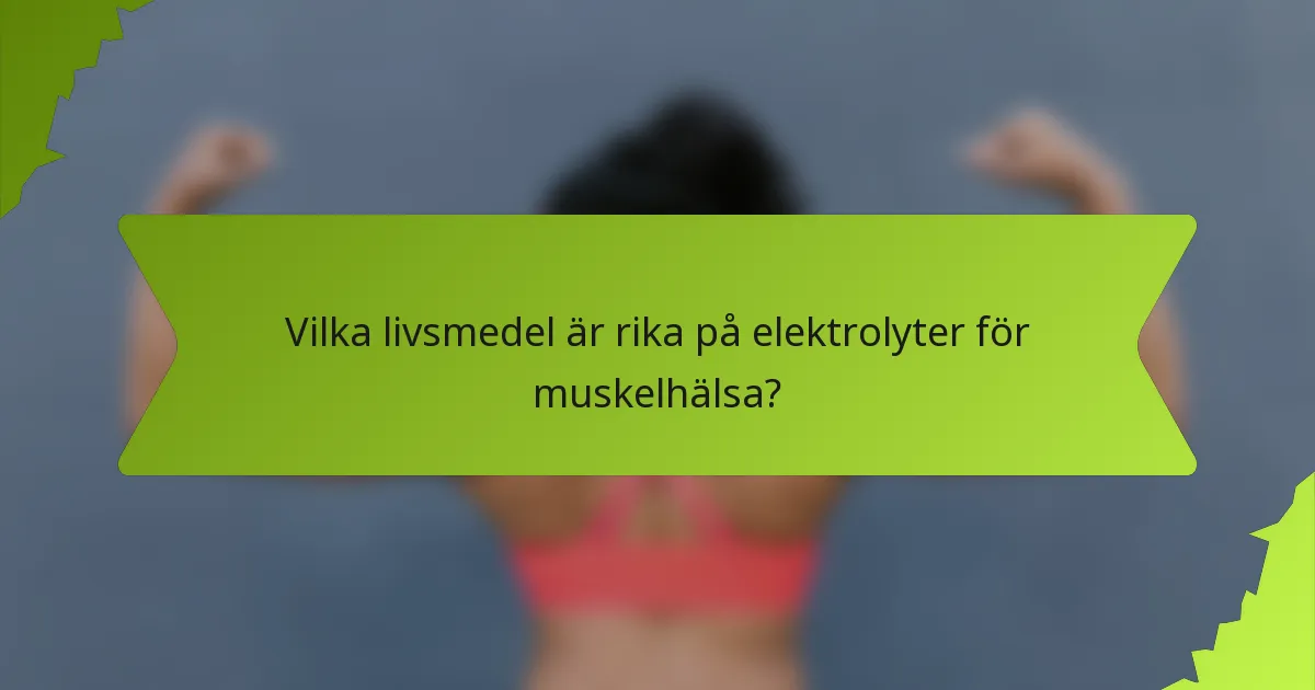 Vilka livsmedel är rika på elektrolyter för muskelhälsa?