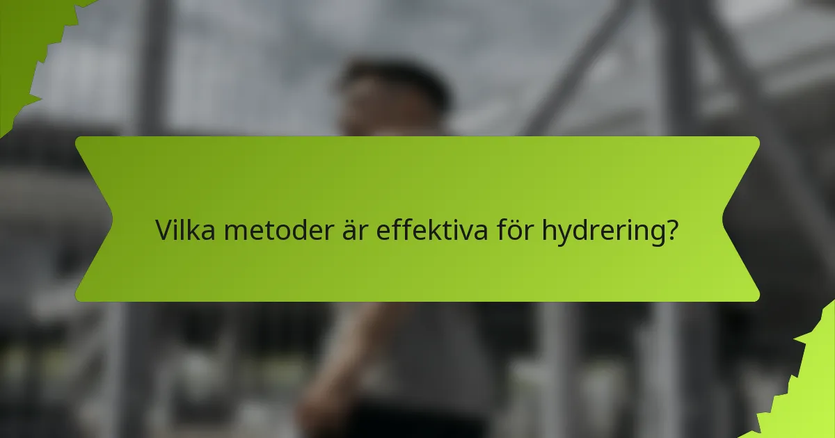 Vilka metoder är effektiva för hydrering?