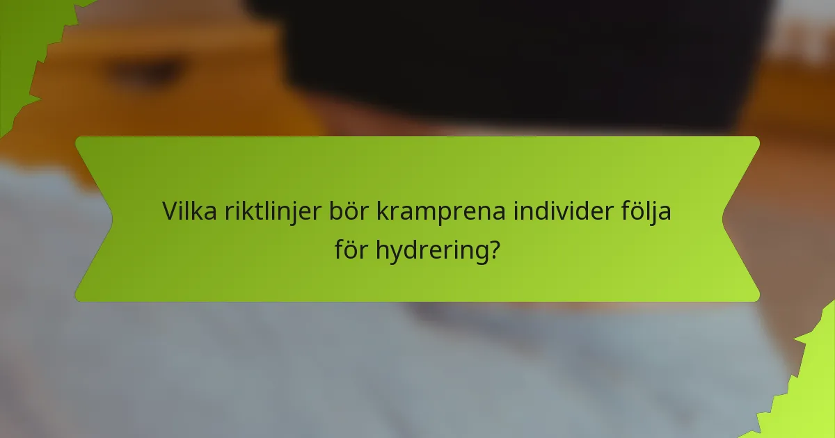 Vilka riktlinjer bör kramprena individer följa för hydrering?
