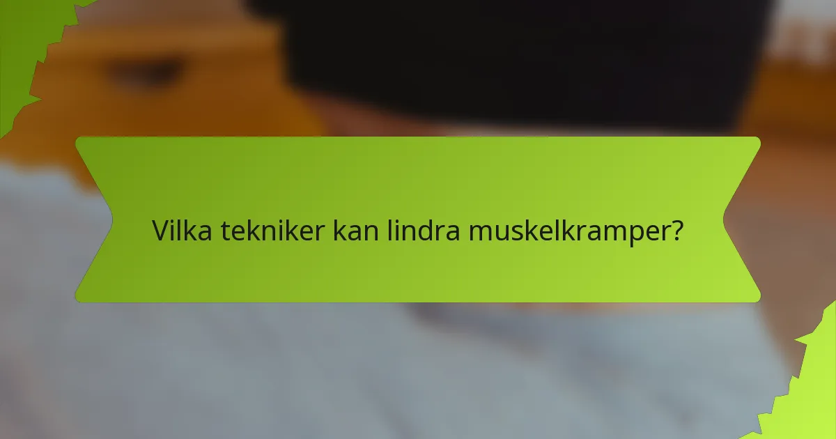 Vilka tekniker kan lindra muskelkramper?